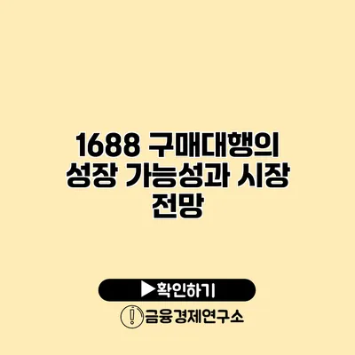 1688 구매대행의 성장 가능성과 시장 전망