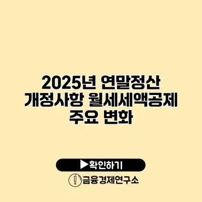 2025년 연말정산 개정사항 월세세액공제 주요 변화