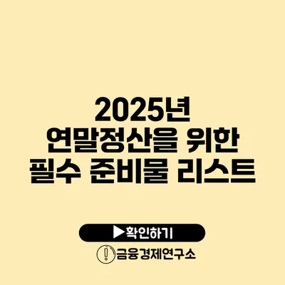 2025년 연말정산을 위한 필수 준비물 리스트