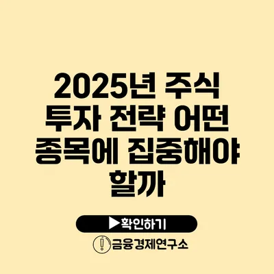 2025년 주식 투자 전략 어떤 종목에 집중해야 할까?