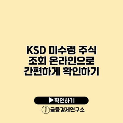 KSD 미수령 주식 조회 온라인으로 간편하게 확인하기