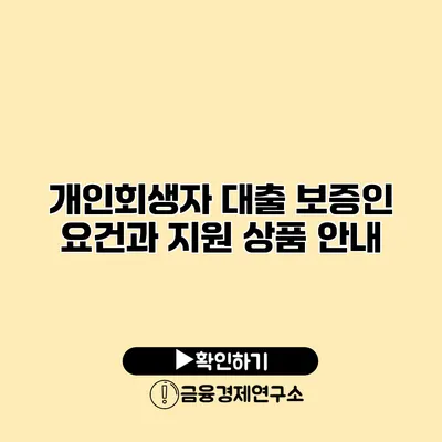 개인회생자 대출 보증인 요건과 지원 상품 안내