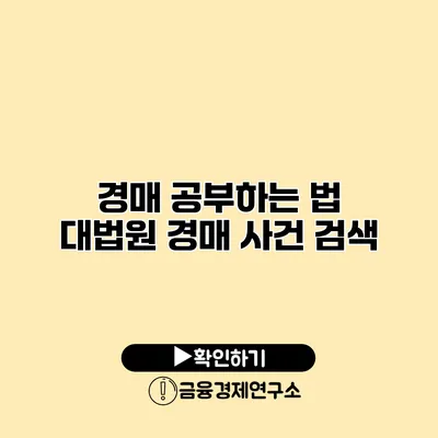 경매 공부하는 법 대법원 경매 사건 검색