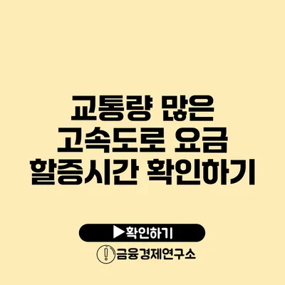 교통량 많은 고속도로 요금 할증시간 확인하기