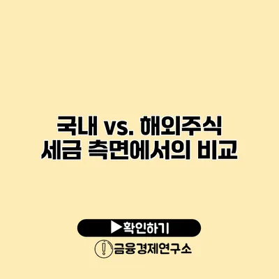 국내 vs. 해외주식 세금 측면에서의 비교