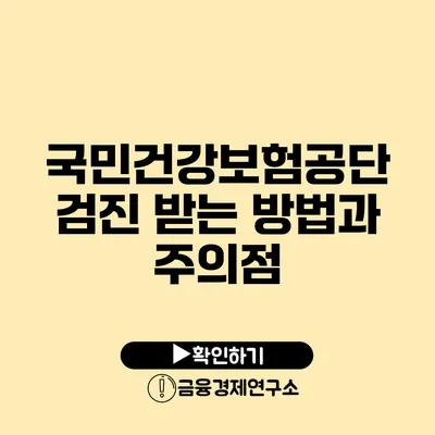 국민건강보험공단 검진 받는 방법과 주의점