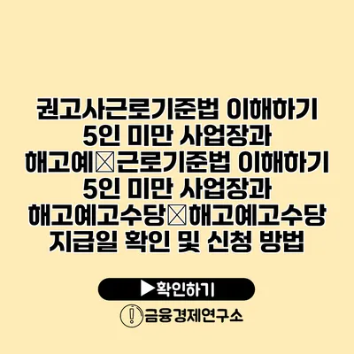 권고사근로기준법 이해하기 5인 미만 사업장과 해고예�근로기준법 이해하기 5인 미만 사업장과 해고예고수당�해고예고수당 지급일 확인 및 신청 방법