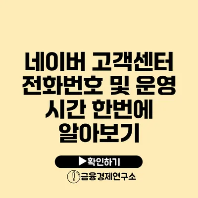 네이버 고객센터 전화번호 및 운영 시간 한번에 알아보기