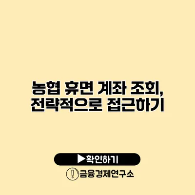 농협 휴면 계좌 조회, 전략적으로 접근하기