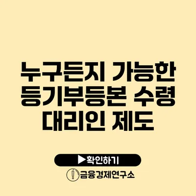 누구든지 가능한 등기부등본 수령 대리인 제도