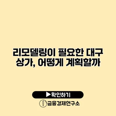 리모델링이 필요한 대구 상가, 어떻게 계획할까?