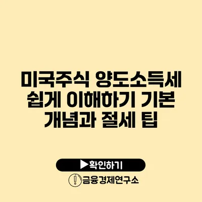 미국주식 양도소득세 쉽게 이해하기 기본 개념과 절세 팁