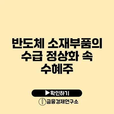 반도체 소재/부품의 수급 정상화 속 수혜주