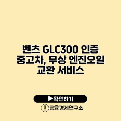 벤츠 GLC300 인증 중고차, 무상 엔진오일 교환 서비스