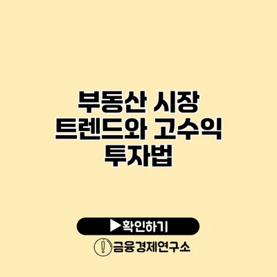 부동산 시장 트렌드와 고수익 투자법