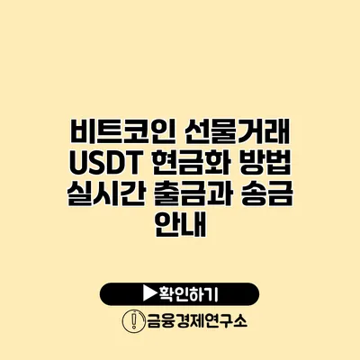 비트코인 선물거래 USDT 현금화 방법 실시간 출금과 송금 안내