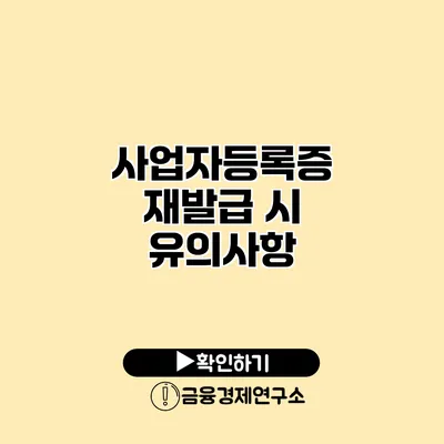 사업자등록증 재발급 시 유의사항