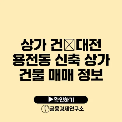 상가 건�대전 용전동 신축 상가 건물 매매 정보