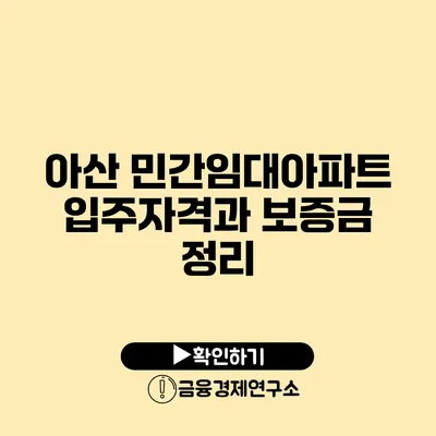 아산 민간임대아파트 입주자격과 보증금 정리