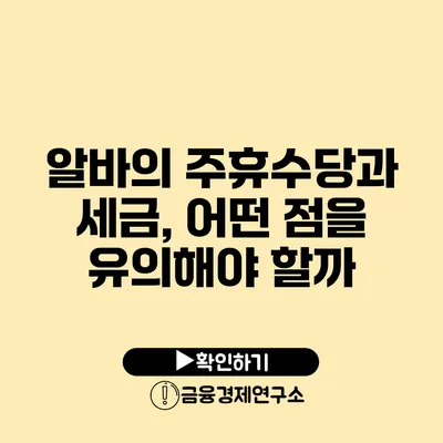 알바의 주휴수당과 세금, 어떤 점을 유의해야 할까?