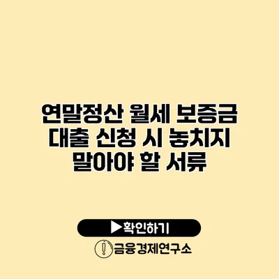 연말정산 월세 보증금 대출 신청 시 놓치지 말아야 할 서류