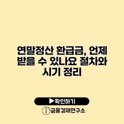 연말정산 환급금, 언제 받을 수 있나요? 절차와 시기 정리