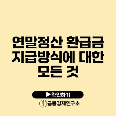 연말정산 환급금 지급방식에 대한 모든 것