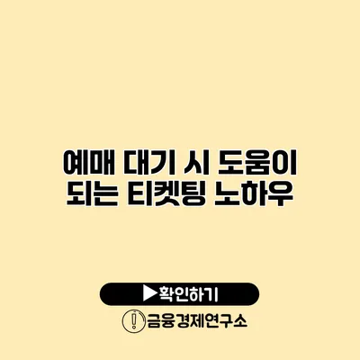 예매 대기 시 도움이 되는 티켓팅 노하우