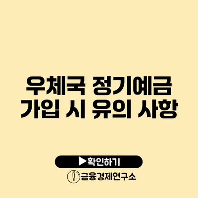 우체국 정기예금 가입 시 유의 사항