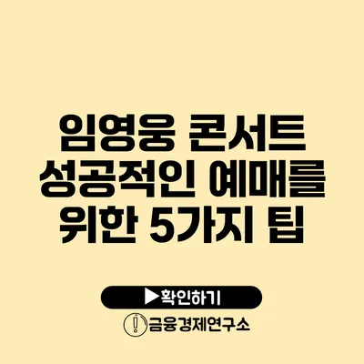 임영웅 콘서트 성공적인 예매를 위한 5가지 팁