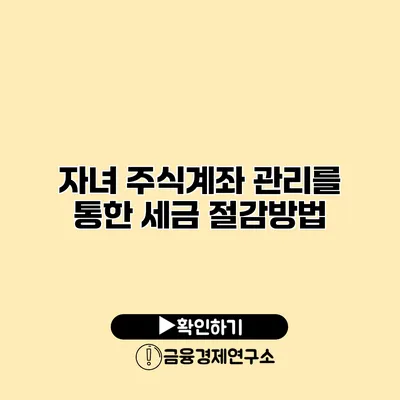 자녀 주식계좌 관리를 통한 세금 절감방법