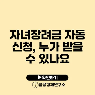 자녀장려금 자동 신청, 누가 받을 수 있나요?