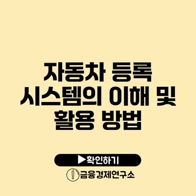 자동차 등록 시스템의 이해 및 활용 방법