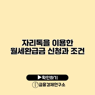 자리톡을 이용한 월세환급금 신청과 조건