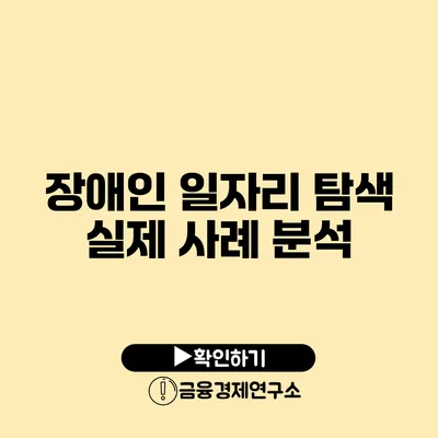 장애인 일자리 탐색: 실제 사례 분석