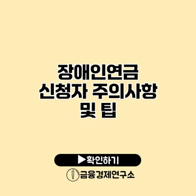 장애인연금 신청자 주의사항 및 팁