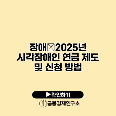 장애�2025년 시각장애인 연금 제도 및 신청 방법