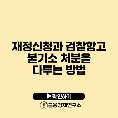 재정신청과 검찰항고 불기소 처분을 다루는 방법