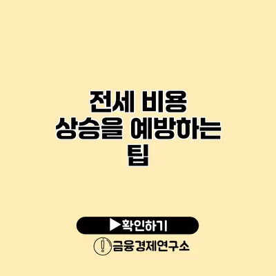 전세 비용 상승을 예방하는 팁