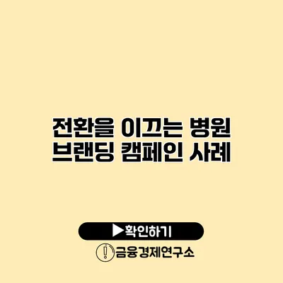 전환을 이끄는 병원 브랜딩 캠페인 사례