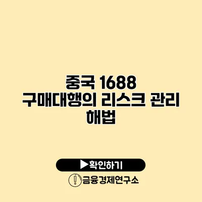 중국 1688 구매대행의 리스크 관리 해법