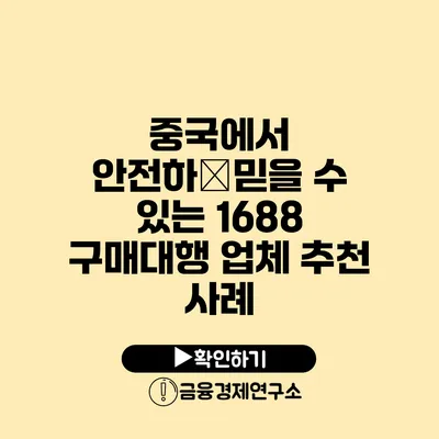 중국에서 안전하�믿을 수 있는 1688 구매대행 업체 추천 사례