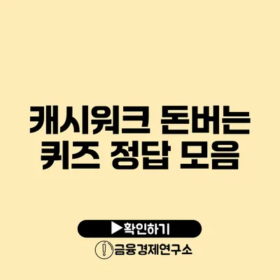 캐시워크 돈버는 퀴즈 정답 모음