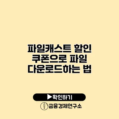 파일캐스트 할인 쿠폰으로 파일 다운로드하는 법