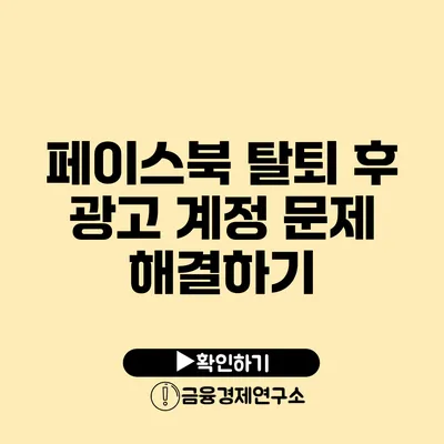 페이스북 탈퇴 후 광고 계정 문제 해결하기