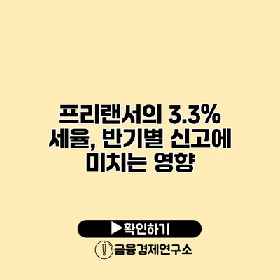 프리랜서의 3.3% 세율, 반기별 신고에 미치는 영향