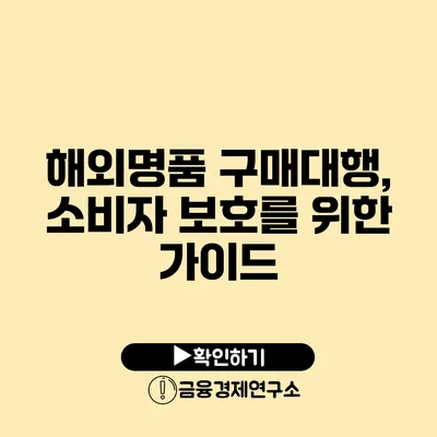 해외명품 구매대행, 소비자 보호를 위한 가이드