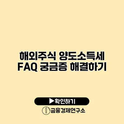 해외주식 양도소득세 FAQ 궁금증 해결하기