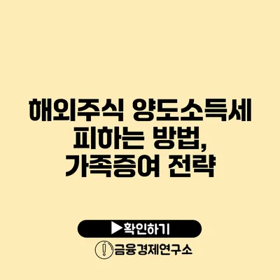 해외주식 양도소득세 피하는 방법, 가족증여 전략