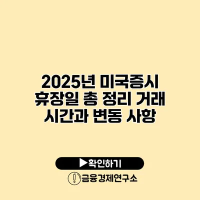 2025년 미국증시 휴장일 총 정리 거래 시간과 변동 사항